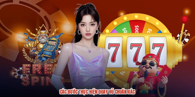 Các bước thực hiện quay hũ chuẩn xác