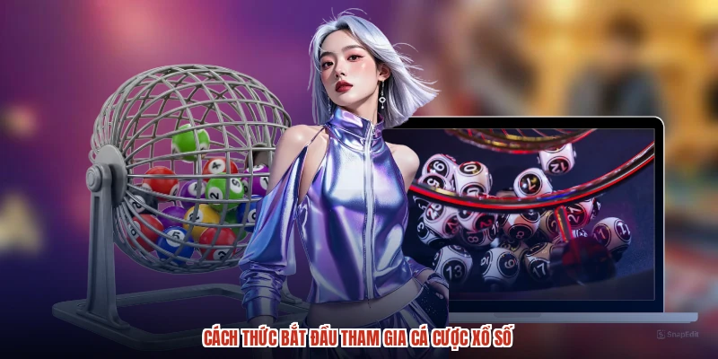 Cách thức bắt đầu tham gia cá cược xổ số