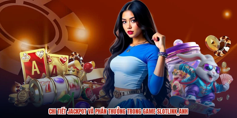 Chi tiết jackpot và phần thưởng trong game slotanh