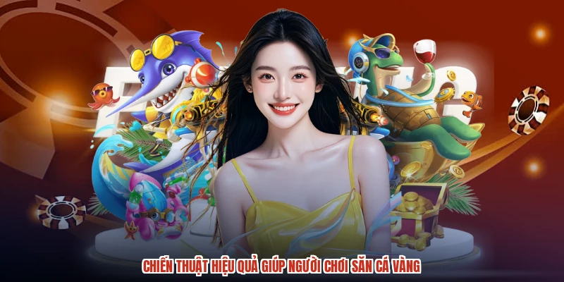 Chiến thuật hiệu quả giúp người chơi săn cá vàng