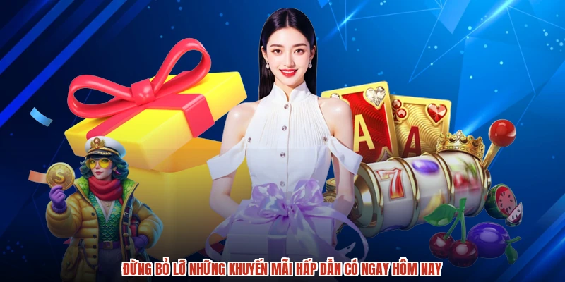 Đừng bỏ lỡ những khuyến mãi hấp dẫn có ngay hôm nay