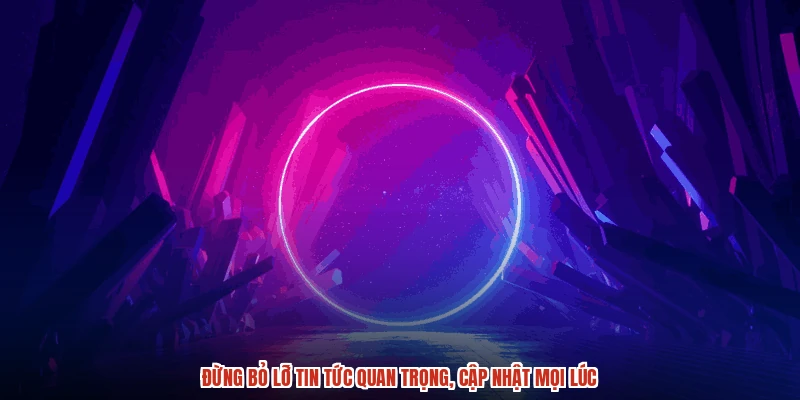 Đừng bỏ lỡ tin tức quan trọng, cập nhật mọi lúc