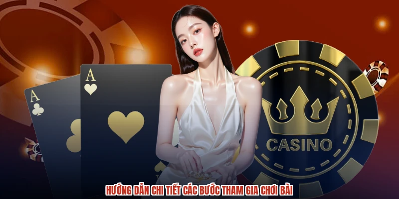 Hướng dẫn chi tiết các bước tham gia chơi bài Hướng dẫn chi tiết các bước tham gia chơi bài