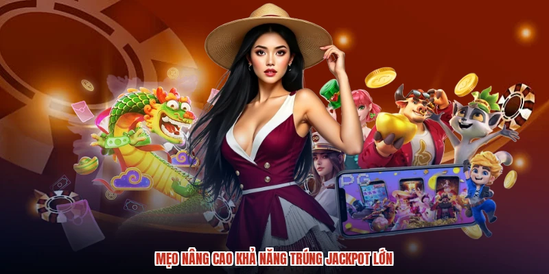 Mẹo nâng cao khả năng trúng jackpot lớn