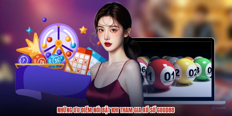 Những ưu điểm nổi bật khi tham gia xổ số GOOD88