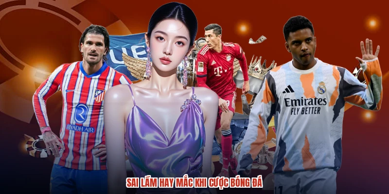 Sai lầm hay mắc khi cược bóng đá Sai lầm hay mắc khi cược bóng đá